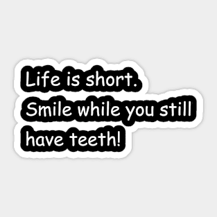 Life is short. Smile while you still have teeth! Black Sticker
